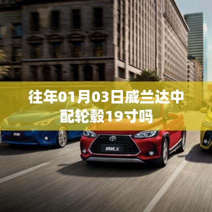 威兰达中配轮毂尺寸及是否为19寸
