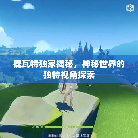 提瓦特独家揭秘，神秘世界的独特视角探索