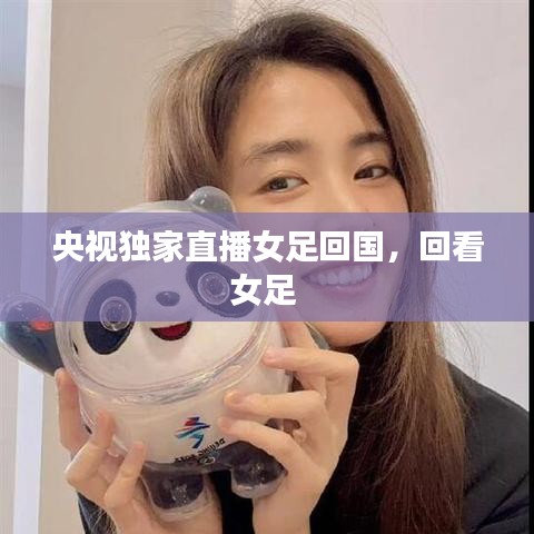 央视独家直播女足回国，回看女足 