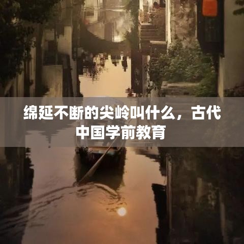 绵延不断的尖岭叫什么，古代中国学前教育 