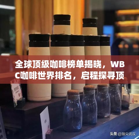 全球顶级咖啡榜单揭晓，WBC咖啡世界排名，启程探寻顶级咖啡之旅！