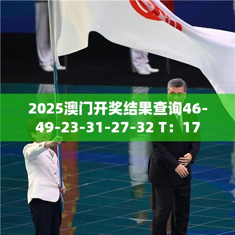 2025澳门开奖结果查询46-49-23-31-27-32 T：17