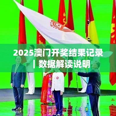 2025澳门开奖结果记录｜数据解读说明