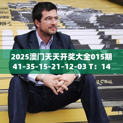2025澳门天天开奖大全015期41-35-15-21-12-03 T：14