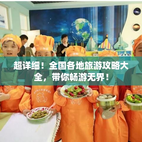 超详细！全国各地旅游攻略大全，带你畅游无界！