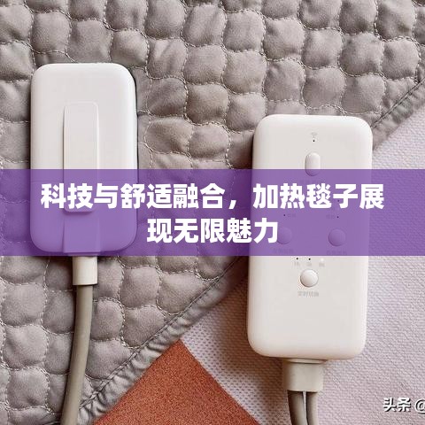 科技与舒适融合，加热毯子展现无限魅力