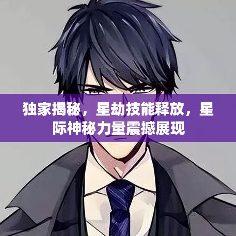 独家揭秘，星劫技能释放，星际神秘力量震撼展现
