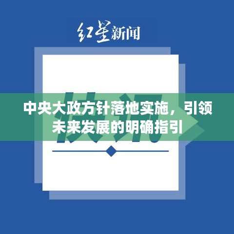 中央大政方针落地实施，引领未来发展的明确指引