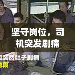 坚守岗位，司机突发剧痛仍忍痛前行，展现职业精神！