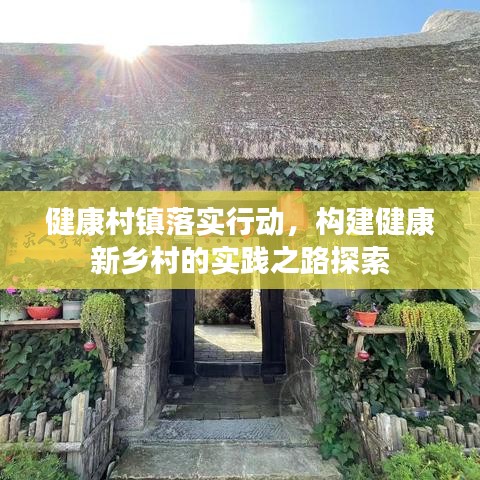 健康村镇落实行动，构建健康新乡村的实践之路探索