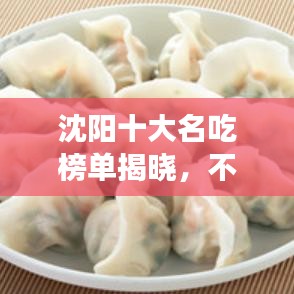 沈阳十大名吃榜单揭晓，不容错过的地道美食！