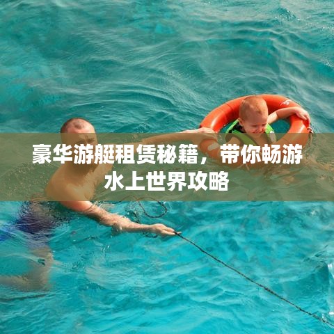 豪华游艇租赁秘籍，带你畅游水上世界攻略