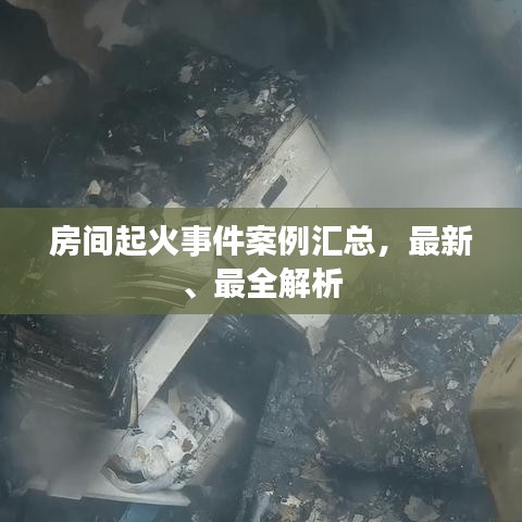 房间起火事件案例汇总，最新、最全解析
