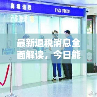 最新退税消息全面解读，今日能否享受退税权益？