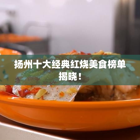 扬州十大经典红烧美食榜单揭晓！