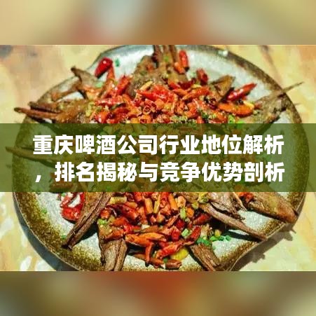 重庆啤酒公司行业地位解析，排名揭秘与竞争优势剖析