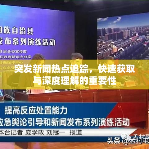 突发新闻热点追踪，快速获取与深度理解的重要性