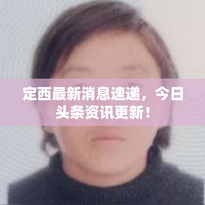 定西最新消息速递，今日头条资讯更新！