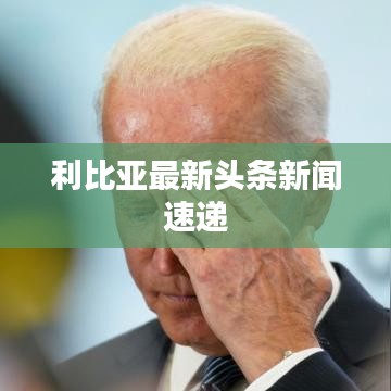 利比亚最新头条新闻速递