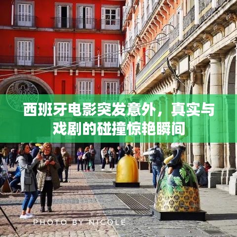 西班牙电影突发意外，真实与戏剧的碰撞惊艳瞬间