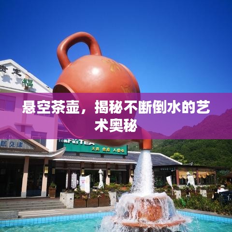悬空茶壶，揭秘不断倒水的艺术奥秘