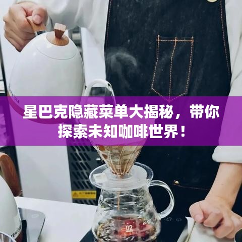 星巴克隐藏菜单大揭秘，带你探索未知咖啡世界！