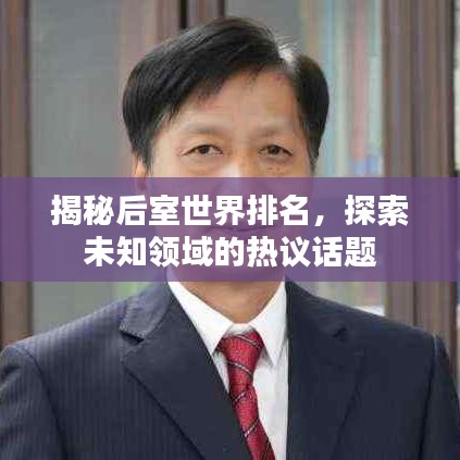 揭秘后室世界排名，探索未知领域的热议话题