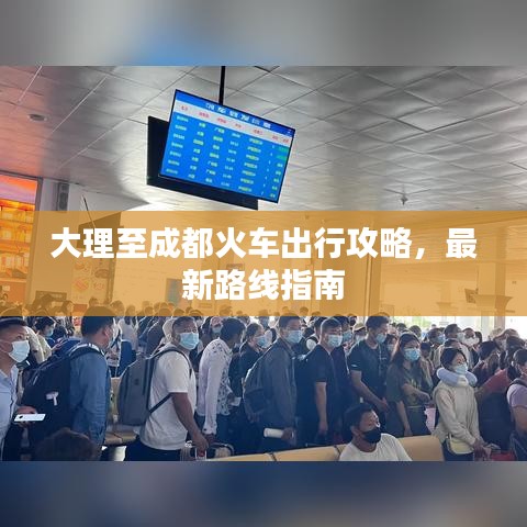 大理至成都火车出行攻略，最新路线指南