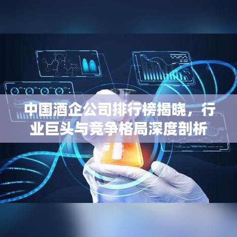 中国酒企公司排行榜揭晓，行业巨头与竞争格局深度剖析