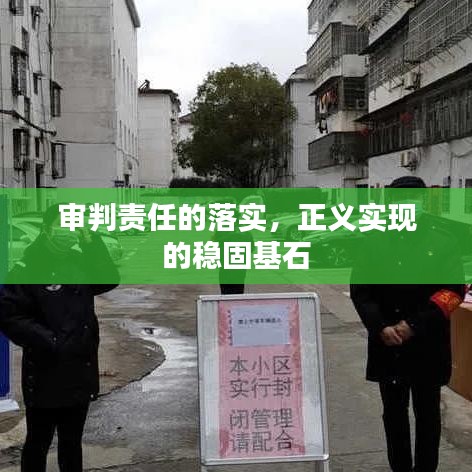 审判责任的落实，正义实现的稳固基石