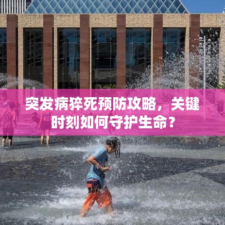 突发病猝死预防攻略，关键时刻如何守护生命？