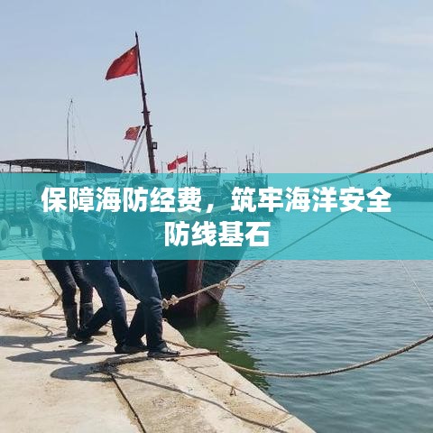 保障海防经费，筑牢海洋安全防线基石