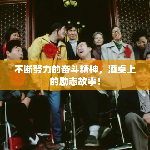 不断努力的奋斗精神，酒桌上的励志故事！