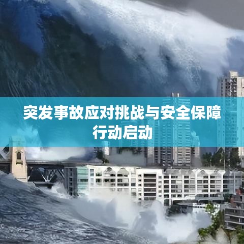 突发事故应对挑战与安全保障行动启动