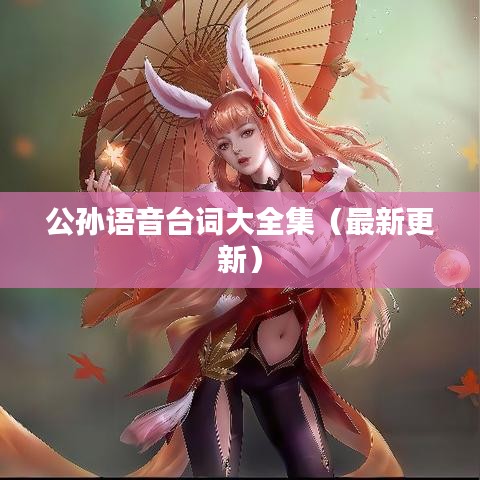 公孙语音台词大全集（最新更新）