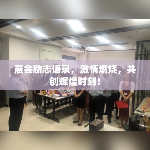 晨会励志语录，激情燃烧，共创辉煌时刻！