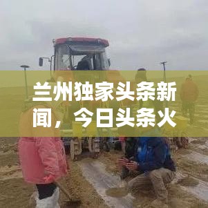 兰州独家头条新闻，今日头条火热报道