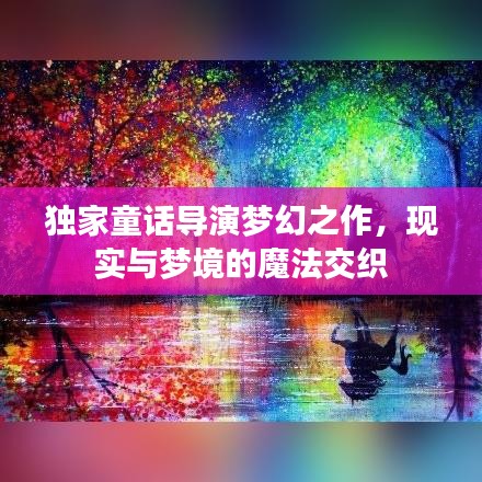 独家童话导演梦幻之作，现实与梦境的魔法交织