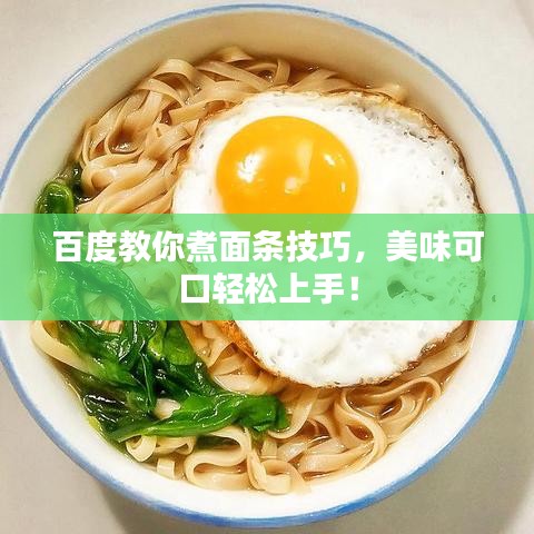 百度教你煮面条技巧，美味可口轻松上手！