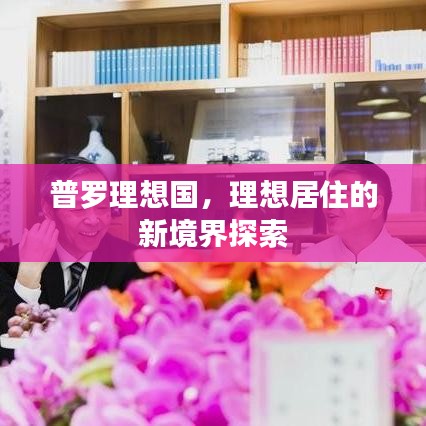 普罗理想国，理想居住的新境界探索