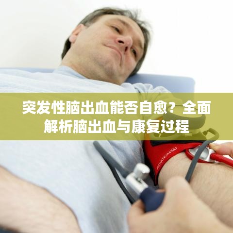 突发性脑出血能否自愈？全面解析脑出血与康复过程