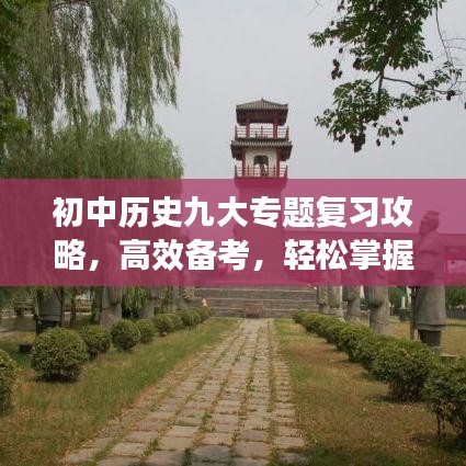 初中历史九大专题复习攻略，高效备考，轻松掌握核心知识！