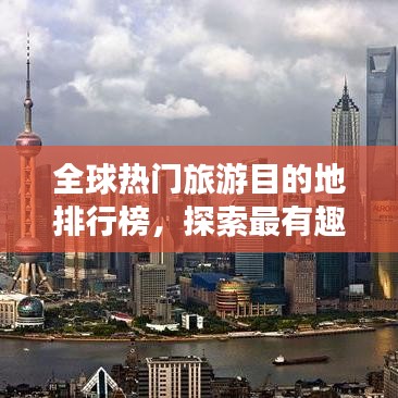 全球热门旅游目的地排行榜，探索最有趣的世界地区！