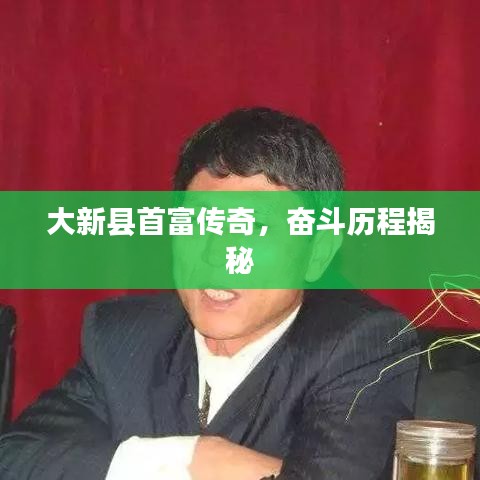 大新县首富传奇，奋斗历程揭秘