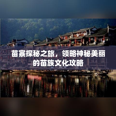 苗寨探秘之旅，领略神秘美丽的苗族文化攻略