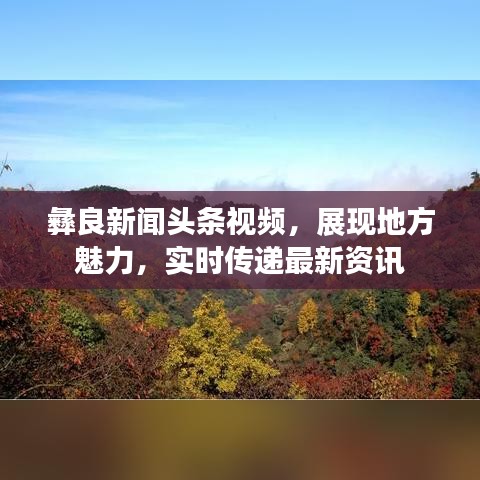 彝良新闻头条视频，展现地方魅力，实时传递最新资讯