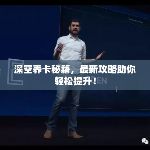 深空养卡秘籍，最新攻略助你轻松提升！